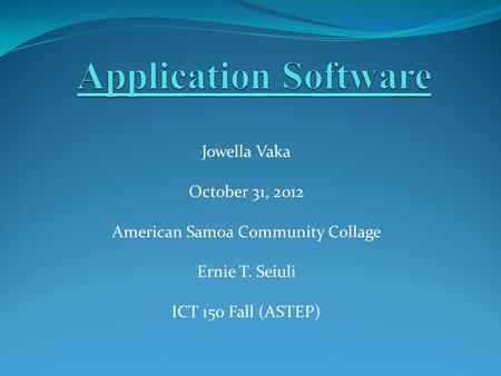 Jowella Vaka October 31, 2012 American Samoa Community Collage Ernie T. Seiuli ICT 150 Fall (ASTEP)