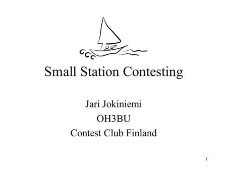 1 Small Station Contesting Jari Jokiniemi OH3BU Contest Club Finland.