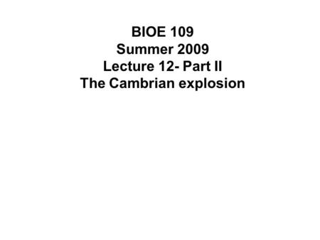 BIOE 109 Summer 2009 Lecture 12- Part II The Cambrian explosion.