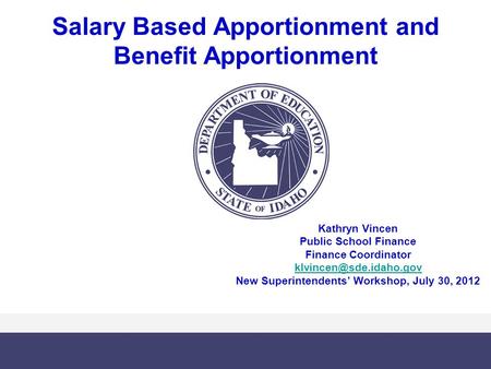 Salary Based Apportionment and Benefit Apportionment Kathryn Vincen Public School Finance Finance Coordinator New Superintendents’