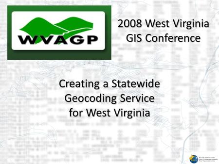 Creating a Statewide Geocoding Service for West Virginia 2008 West Virginia GIS Conference.