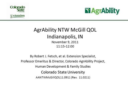 AgrAbility NTW McGill QOL Indianapolis, IN November 9, 2011 11:15-12:00 By Robert J. Fetsch, et al. Extension Specialist, Professor Emeritus & Director,