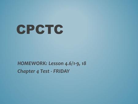 HOMEWORK: Lesson 4.6/1-9, 18 Chapter 4 Test - FRIDAY