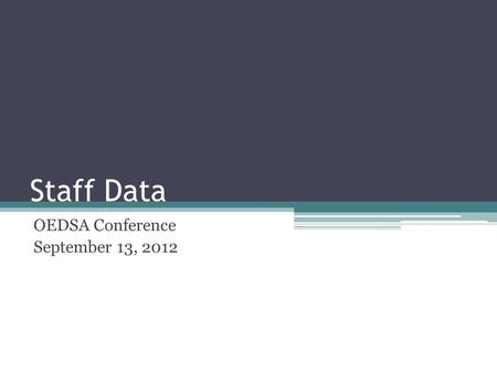 Staff Data OEDSA Conference September 13, 2012. Turn Off Cell Phones.