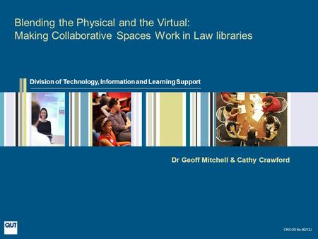 Division of Technology, Information and Learning Support CRICOS No.00213J Dr Geoff Mitchell & Cathy Crawford Blending the Physical and the Virtual: Making.