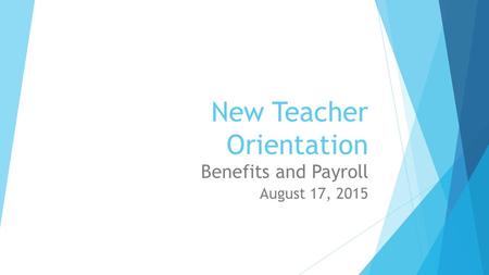 New Teacher Orientation Benefits and Payroll August 17, 2015.