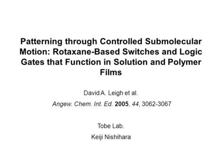 Patterning through Controlled Submolecular Motion: Rotaxane-Based Switches and Logic Gates that Function in Solution and Polymer Films David A. Leigh et.