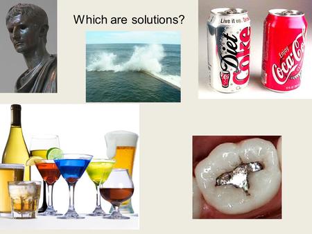 Which are solutions?. Solutions A. A solution is a uniform mixture of substances. 1. Types of solutions: solid in liquid: NaCl in water  Na +, Cl -,