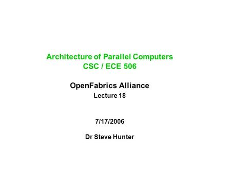 Architecture of Parallel Computers CSC / ECE 506 OpenFabrics Alliance Lecture 18 7/17/2006 Dr Steve Hunter.