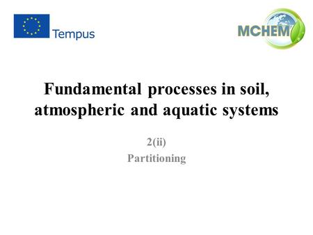 Fundamental processes in soil, atmospheric and aquatic systems 2(ii) Partitioning.