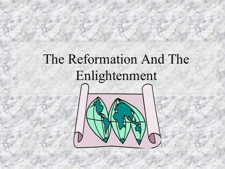 The Reformation And The Enlightenment. Rise of A New Religion n Exposure n Church needs a change – Abuses – Wealthy – Live in sin – Sale of Indulgence.