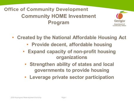 Page 1 2008 Housing and Redevelopment Workshop Community HOME Investment Program Created by the National Affordable Housing Act Provide decent, affordable.