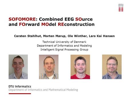 SOFOMORE: Combined EEG SOurce and FOrward MOdel REconstruction Carsten Stahlhut, Morten Mørup, Ole Winther, Lars Kai Hansen Technical University of Denmark.