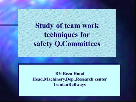 ] Study of team work techniques for safety Q.Committees BY:Reza Hatai Head,Machinery,Dep.,Research center IranianRailways BY:Reza Hatai Head,Machinery,Dep.,Research.