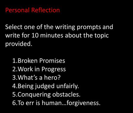 Personal Reflection Select one of the writing prompts and write for 10 minutes about the topic provided. 1.Broken Promises 2.Work in Progress 3.What’s.