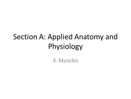 Section A: Applied Anatomy and Physiology 4. Muscles.