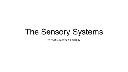 The Sensory Systems Part of Chapter 41 and 42.