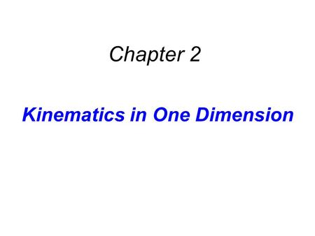 Kinematics in One Dimension Chapter 2. Kinematics deals with the concepts that are needed to describe motion. Dynamics deals with the effect that forces.