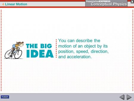 4 Linear Motion You can describe the motion of an object by its position, speed, direction, and acceleration.