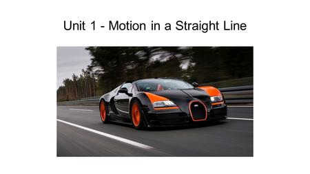 Unit 1 - Motion in a Straight Line. What is Motion? What is the physics of motion all about? Motion is part of the everyday physical world. We learn to.