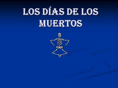 Los Días de los Muertos. Los Días de los Muertos Los Días de los Muertos What is it? What is it?  Los Días de los Muertos, the Days of the Dead, is a.