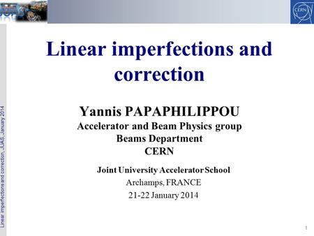 Linear imperfections and correction, JUAS, January 2014 1 Linear imperfections and correction Yannis PAPAPHILIPPOU Accelerator and Beam Physics group Beams.