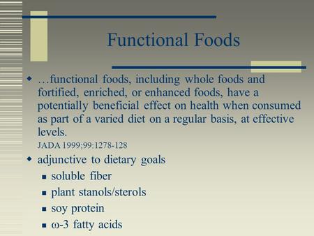 Functional Foods  …functional foods, including whole foods and fortified, enriched, or enhanced foods, have a potentially beneficial effect on health.