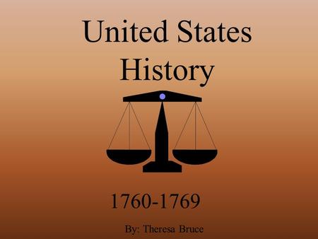 United States History 1760-1769 By: Theresa Bruce.