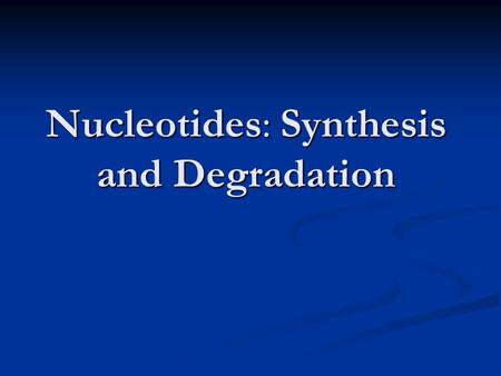 Nucleotides: Synthesis and Degradation