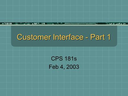 Customer Interface - Part 1 CPS 181s Feb 4, 2003.