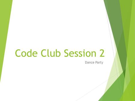 Code Club Session 2 Dance Party. What will we learn ?  How to change the background  How to create animations  How to make objects talk to each other.