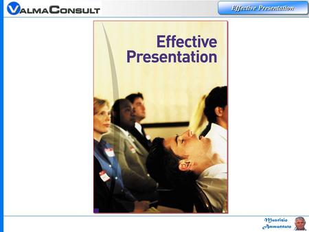 Maurizio Ammannato Effective Presentation. Maurizio Ammannato Effective Presentation Presentation : 1) your Company 2) the reason why 3) yourself Effective.