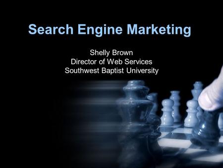 Search Engine Marketing Shelly Brown Director of Web Services Southwest Baptist University.