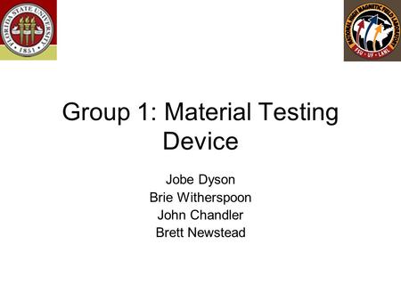 Group 1: Material Testing Device Jobe Dyson Brie Witherspoon John Chandler Brett Newstead.