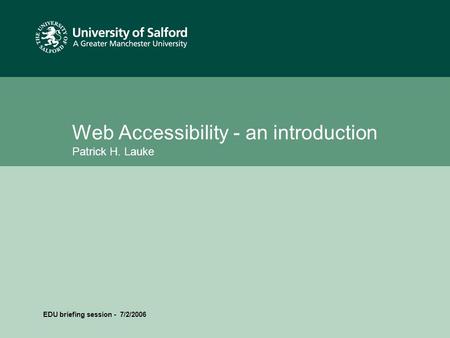 Date or reference Web Accessibility - an introduction Patrick H. Lauke EDU briefing session - 7/2/2006.