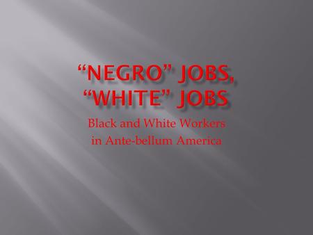 Black and White Workers in Ante-bellum America.