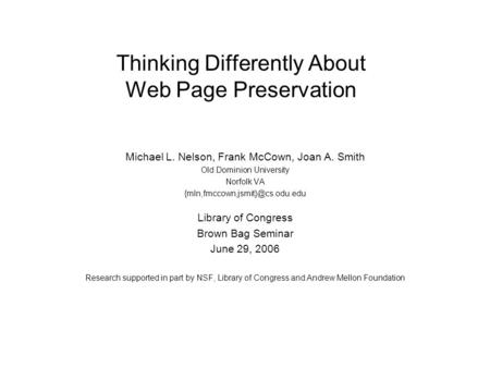 Thinking Differently About Web Page Preservation Michael L. Nelson, Frank McCown, Joan A. Smith Old Dominion University Norfolk VA