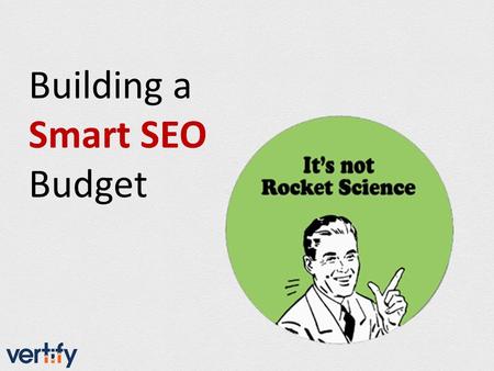 Building a Smart SEO Budget. SEO Budgets..or SEO on a Budget?