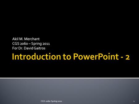 Akil M. Merchant CGS 2060 – Spring 2011 For Dr. David Gaitros 1CGS-2060 Spring 2011.