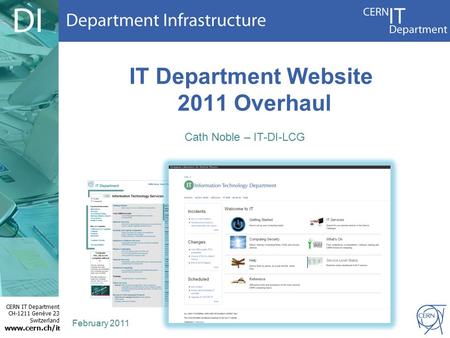 CERN IT Department CH-1211 Genève 23 Switzerland www.cern.ch/i t IT Department Website 2011 Overhaul Cath Noble – IT-DI-LCG February 2011.