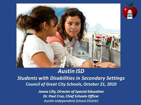 Austin ISD Students with Disabilities in Secondary Settings Council of Great City Schools, October 21, 2010 Janna Lilly, Director of Special Education.