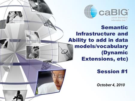 Semantic Infrastructure and Ability to add in data models/vocabulary (Dynamic Extensions, etc) Session #1 October 4, 2010.