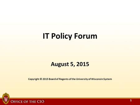 IT Policy Forum August 5, 2015 Copyright © 2015 Board of Regents of the University of Wisconsin System 1.