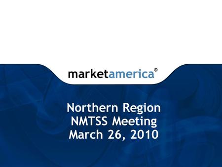 Marketamerica Northern Region NMTSS Meeting March 26, 2010 ®