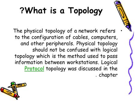 What is a Topology? The physical topology of a network refers to the configuration of cables, computers, and other peripherals. Physical topology should.