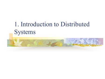 1. Introduction to Distributed Systems. 1. Introduction Two advances in computer technology: A. The development of powerful microprocessors. B. The invention.