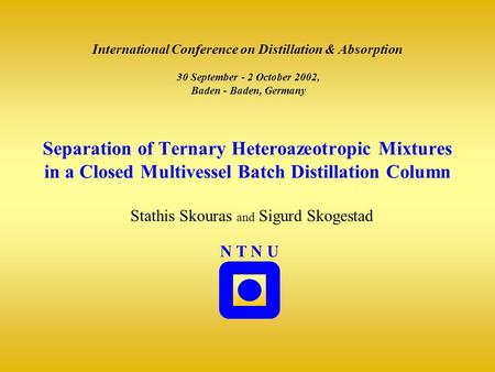 Separation of Ternary Heteroazeotropic Mixtures in a Closed Multivessel Batch Distillation Column Stathis Skouras and Sigurd Skogestad N T N U International.