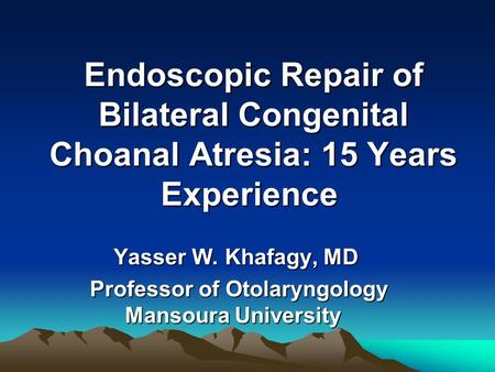 Yasser W. Khafagy, MD Professor of Otolaryngology Mansoura University