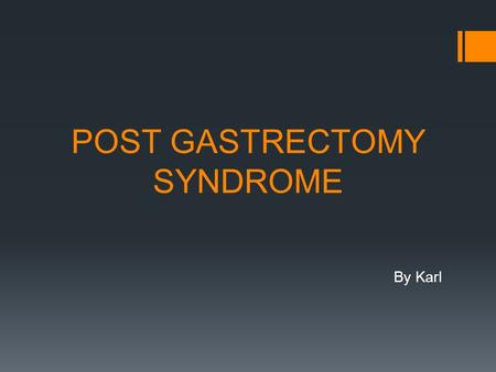 POST GASTRECTOMY SYNDROME By Karl. 1.Functional efferent /afferent loop syndrome 2.post gastrectomy asthenia 3.Post gastrectomy anemia.