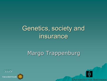 Genetics, society and insurance Margo Trappenburg Universiteit Utrecht USBO.